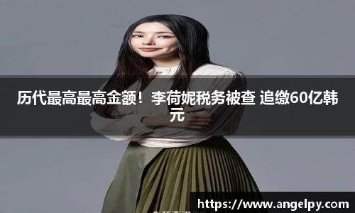 97国际：历代最高最高金额！李荷妮税务被查 追缴60亿韩元